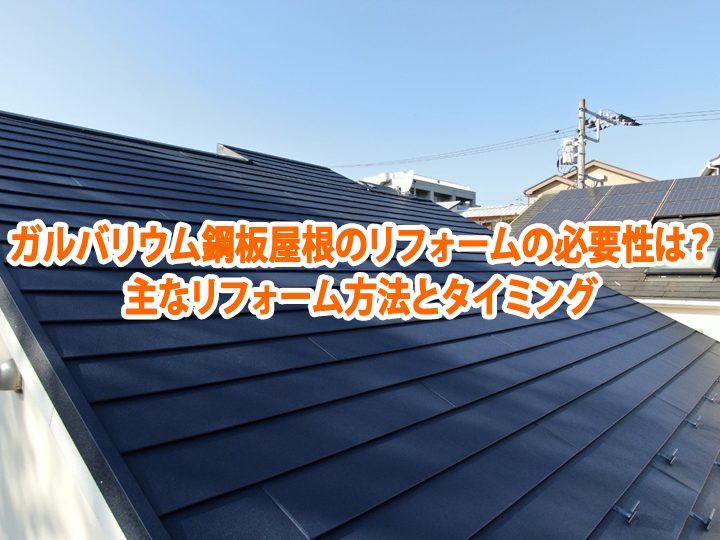 ガルバリウム鋼板屋根のリフォームの必要性は？主なリフォーム方法とタイミング