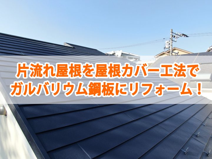 片流れ屋根を屋根カバー工法でガルバリウム鋼板にリフォーム