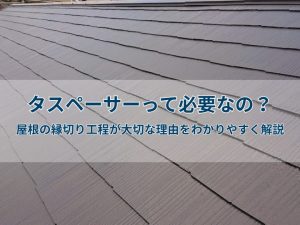 タスペーサーって必要なの?屋根の縁切り工程が大切な理由をわかりやすく解説