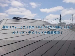 屋根リフォームで人気の「ガルバリウム鋼板」とは？メリット・デメリットを徹底解説！