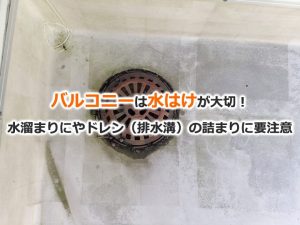 バルコニーは水はけが大切！水溜まりにやドレン（排水溝）の詰まりに要注意