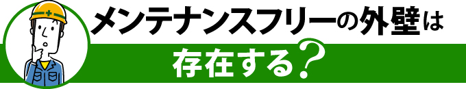 メンテナンスフリーの外壁は存在する?