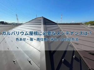ガルバリウム屋根に必要なメンテナンスは？色あせ・傷・雨仕舞い劣化への対処方法